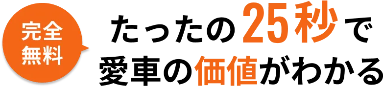 完全無料！たったの25秒で愛車の価値がわかる